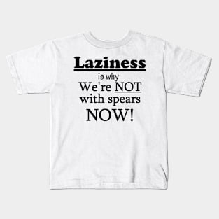 Laziness is why we're not with spears NOW! Kids T-Shirt